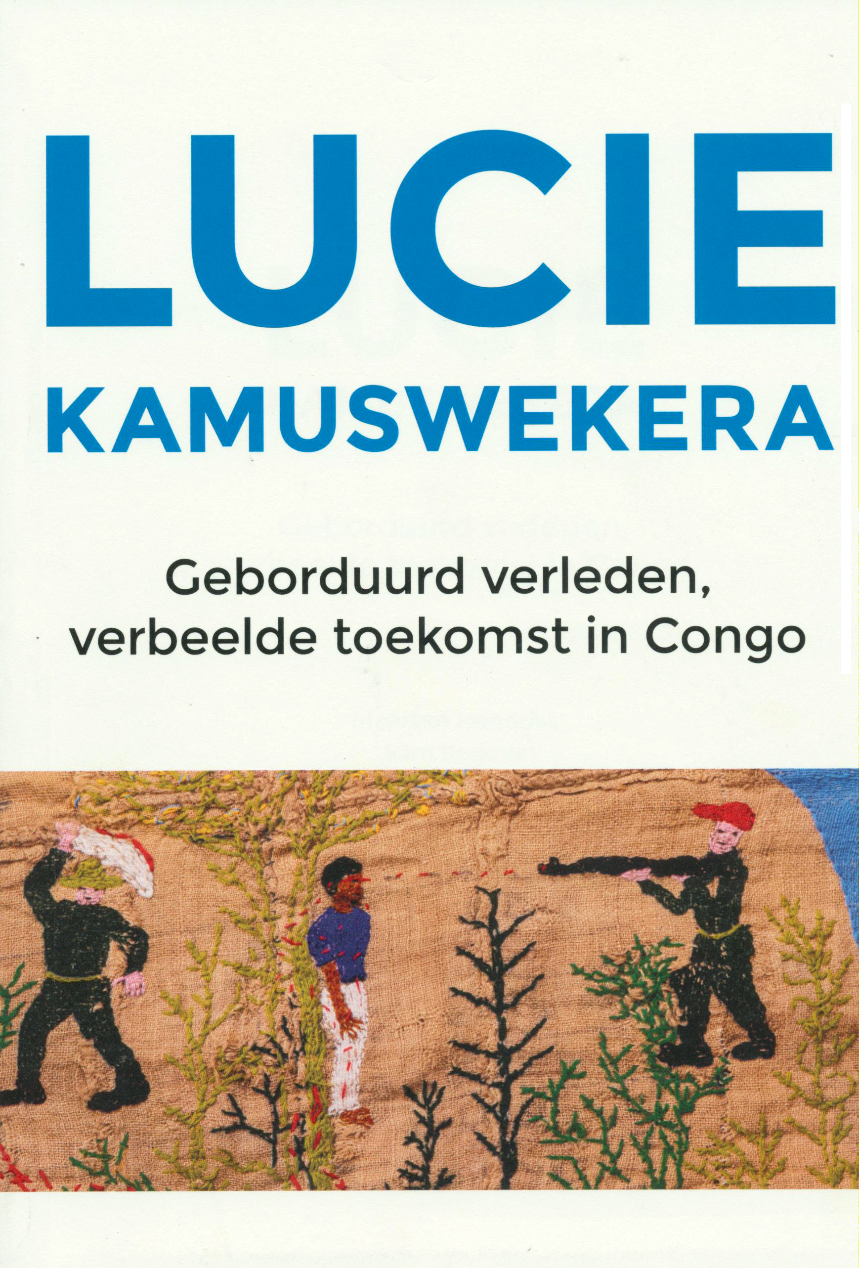 Lucie Kamuswekera. Geborduurd verleden, verbeelde toekomst in Congo (NL - FR - EN)